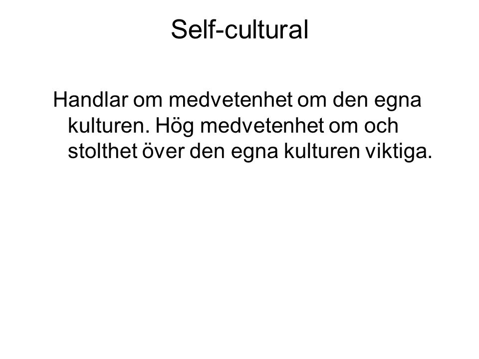 Self-cultural Handlar om medvetenhet om den egna kulturen.