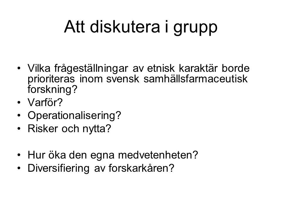 Att diskutera i grupp •Vilka frågeställningar av etnisk karaktär borde prioriteras inom svensk samhällsfarmaceutisk forskning.
