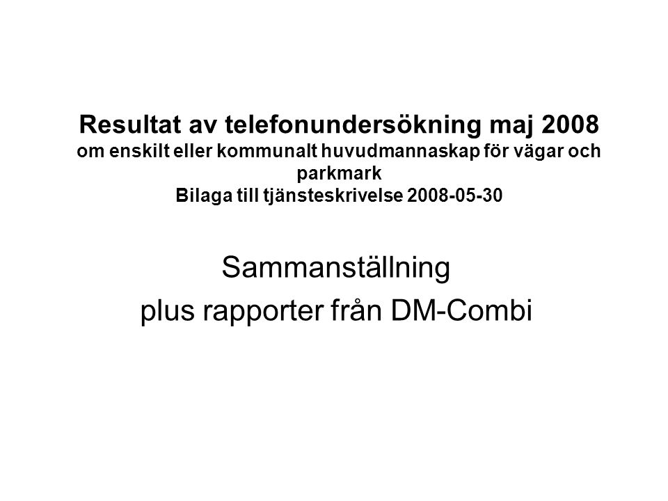 Resultat av telefonundersökning maj 2008 om enskilt eller kommunalt huvudmannaskap för vägar och parkmark Bilaga till tjänsteskrivelse Sammanställning plus rapporter från DM-Combi