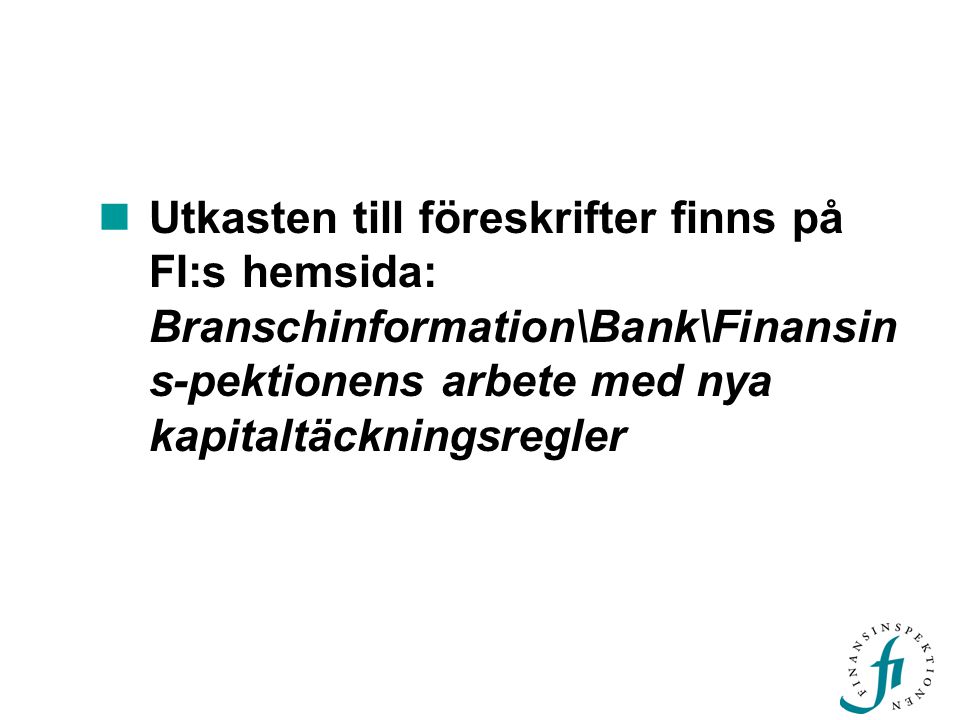  Utkasten till föreskrifter finns på FI:s hemsida: Branschinformation\Bank\Finansin s-pektionens arbete med nya kapitaltäckningsregler