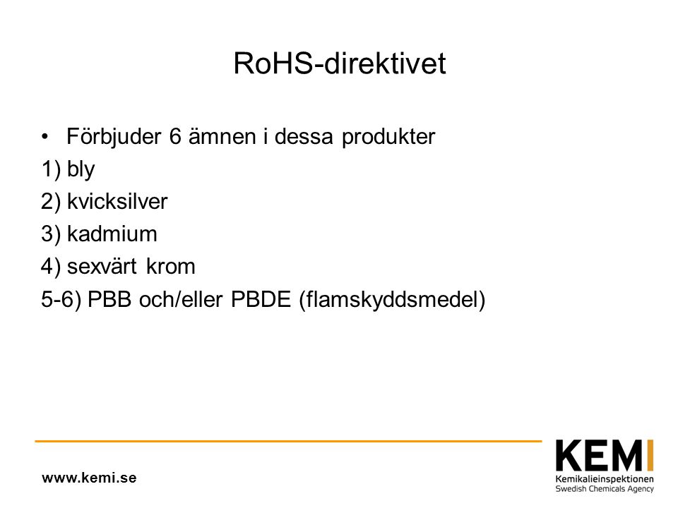 RoHS-direktivet •Förbjuder 6 ämnen i dessa produkter 1) bly 2) kvicksilver 3) kadmium 4) sexvärt krom 5-6) PBB och/eller PBDE (flamskyddsmedel)