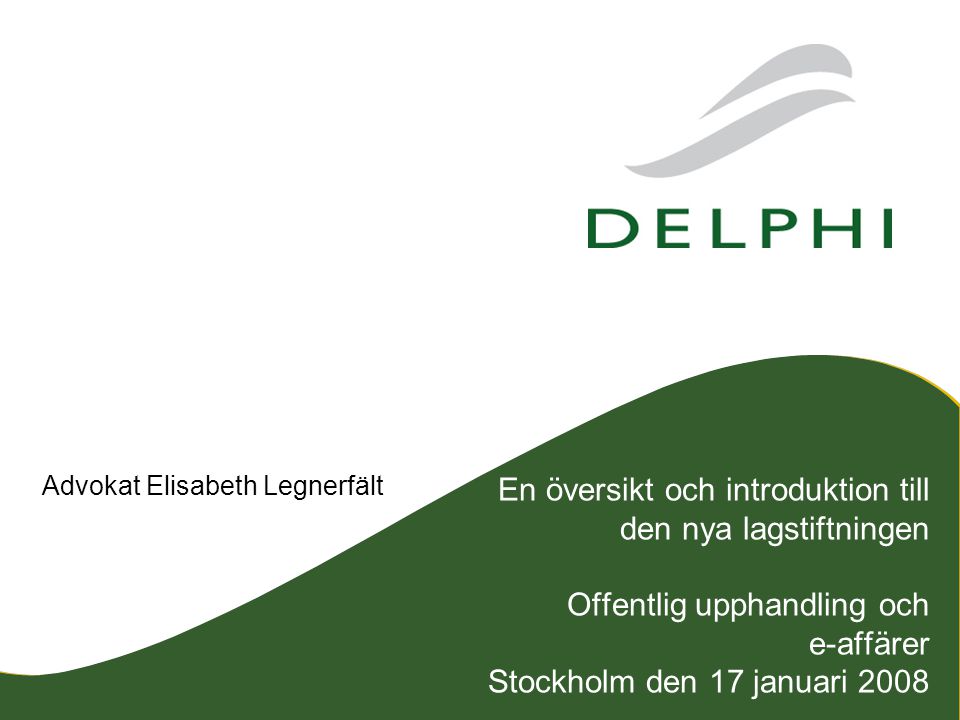 En översikt och introduktion till den nya lagstiftningen Offentlig upphandling och e-affärer Stockholm den 17 januari 2008 Advokat Elisabeth Legnerfält