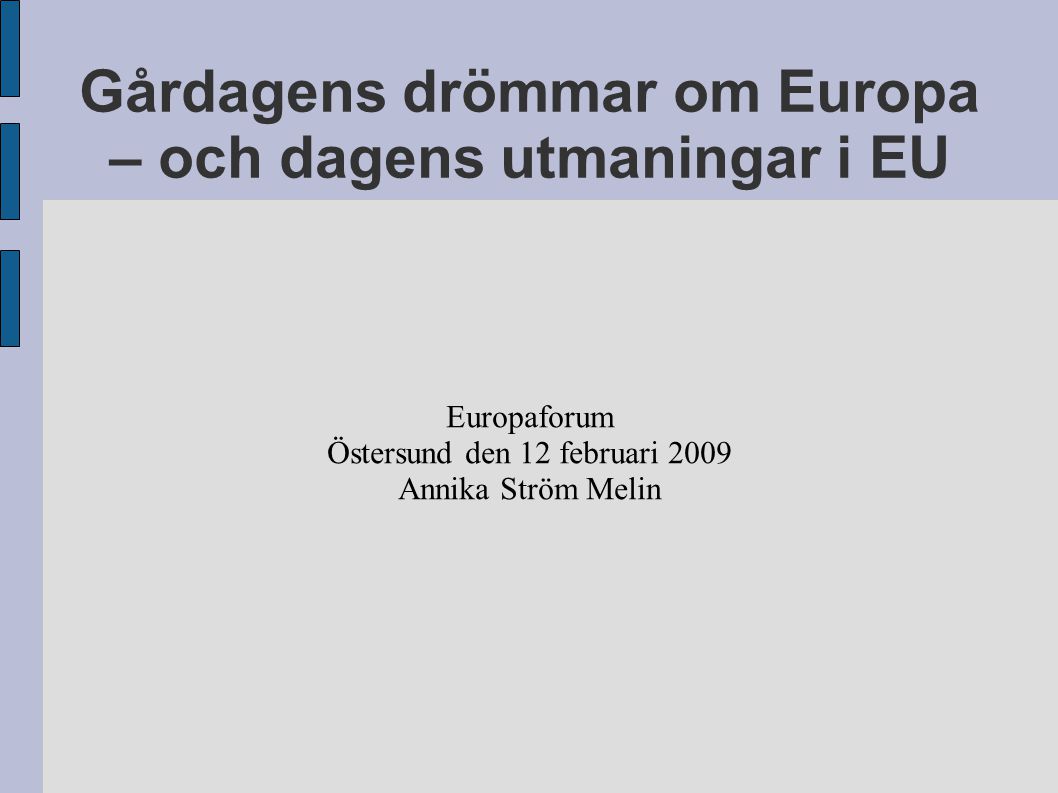 Gårdagens drömmar om Europa – och dagens utmaningar i EU Europaforum Östersund den 12 februari 2009 Annika Ström Melin