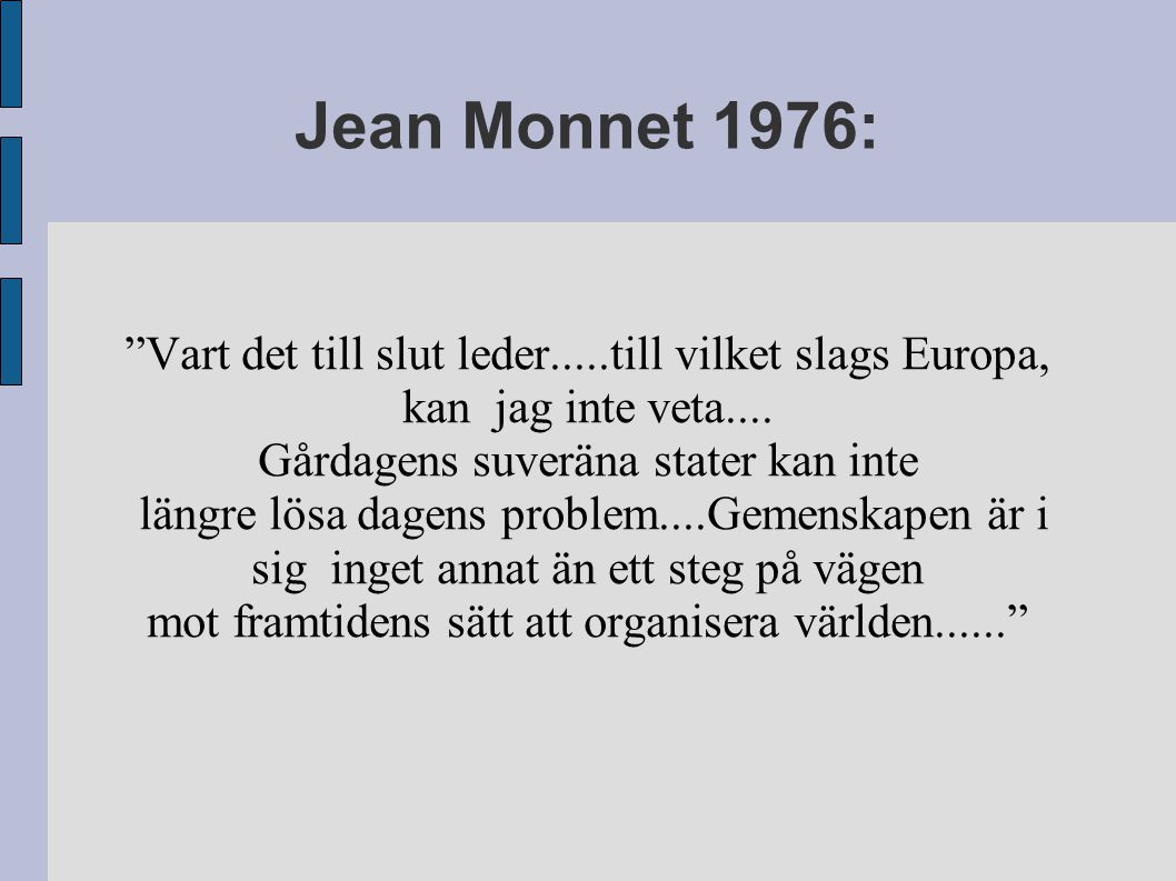 Jean Monnet 1976: Vart det till slut leder.....till vilket slags Europa, kan jag inte veta....