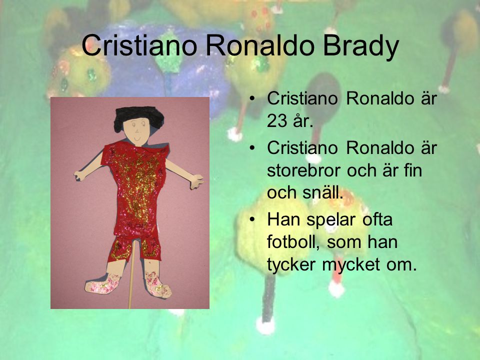 Cristiano Ronaldo Brady •C•Cristiano Ronaldo är 23 år.