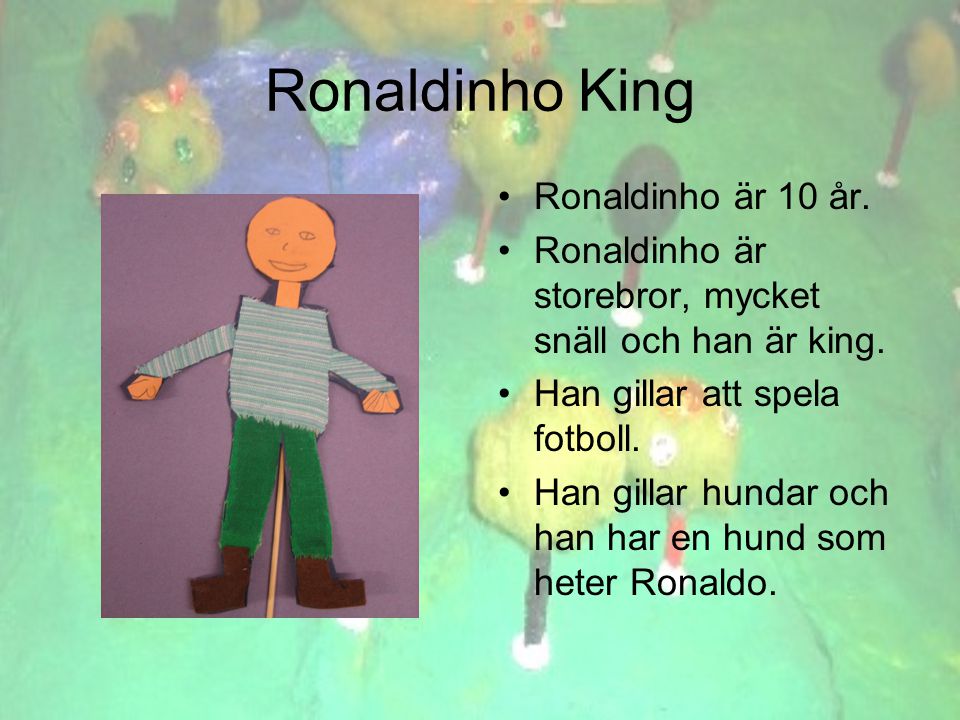 Ronaldinho King •Ronaldinho är 10 år. •Ronaldinho är storebror, mycket snäll och han är king.