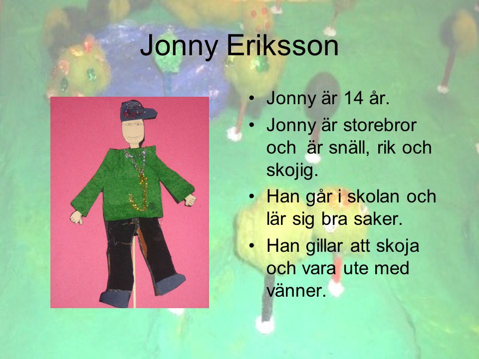 Jonny Eriksson •Jonny är 14 år. •Jonny är storebror och är snäll, rik och skojig.