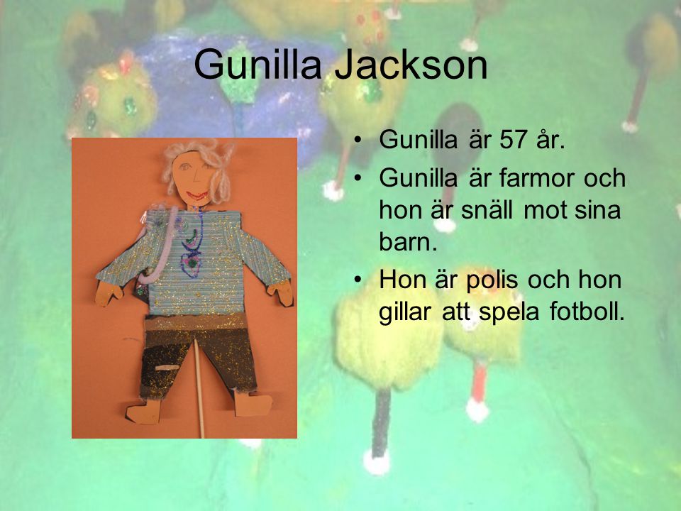 Gunilla Jackson •Gunilla är 57 år. •Gunilla är farmor och hon är snäll mot sina barn.