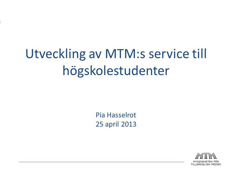 Utveckling av MTM:s service till högskolestudenter Pia Hasselrot 25 april 2013