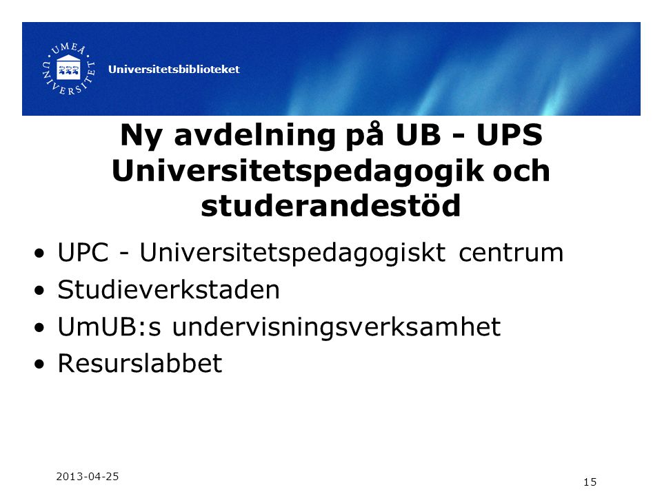 Ny avdelning på UB - UPS Universitetspedagogik och studerandestöd •UPC - Universitetspedagogiskt centrum •Studieverkstaden •UmUB:s undervisningsverksamhet •Resurslabbet Universitetsbiblioteket 15