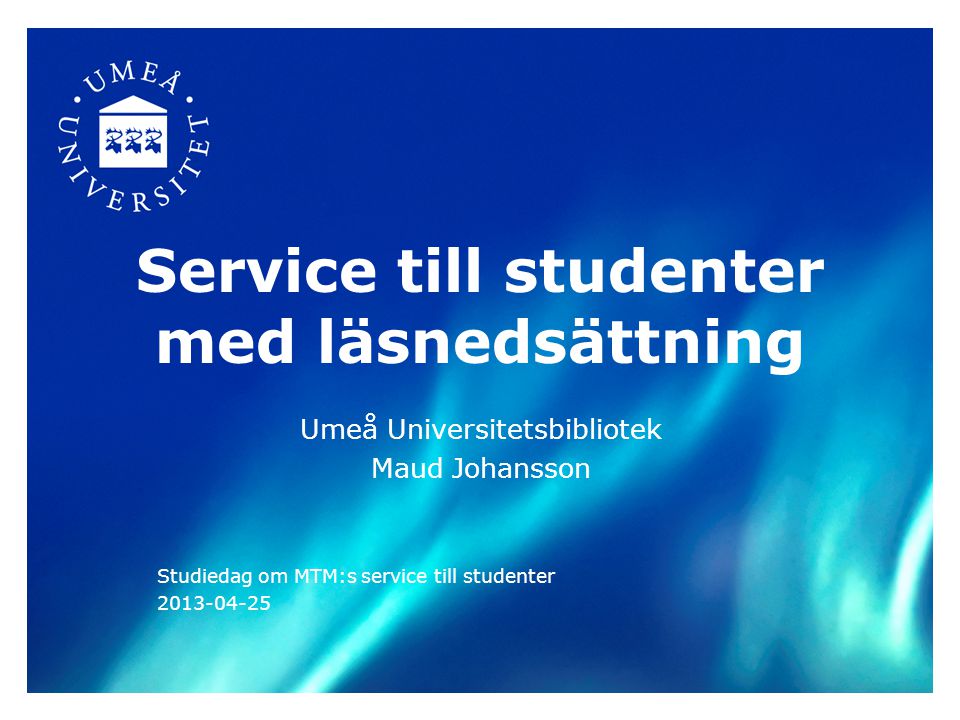 Service till studenter med läsnedsättning Umeå Universitetsbibliotek Maud Johansson Studiedag om MTM:s service till studenter