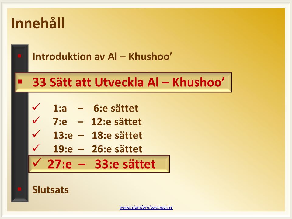 Innehåll    Introduktion av Al – Khushoo’  33 Sätt att Utveckla Al – Khushoo’  1:a – 6:e sättet  7:e – 12:e sättet  13:e – 18:e sättet  19:e – 26:e sättet  27:e – 33:e sättet  Slutsats