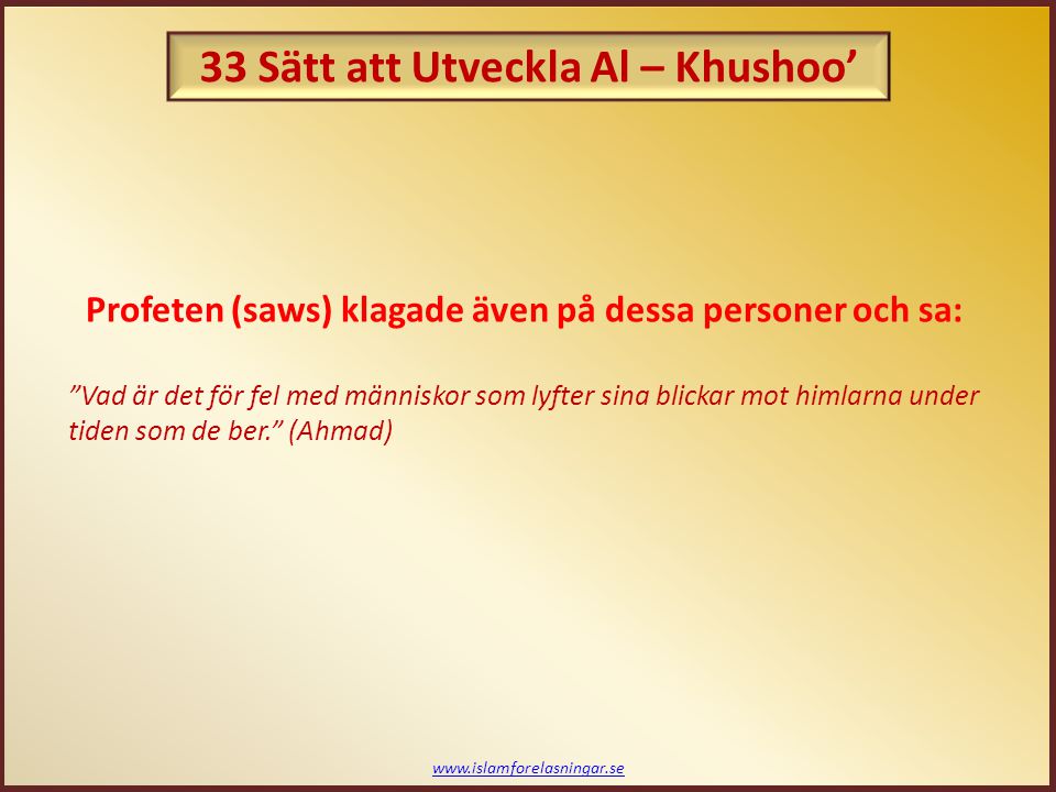 Profeten (saws) klagade även på dessa personer och sa: Vad är det för fel med människor som lyfter sina blickar mot himlarna under tiden som de ber. (Ahmad) 33 Sätt att Utveckla Al – Khushoo’