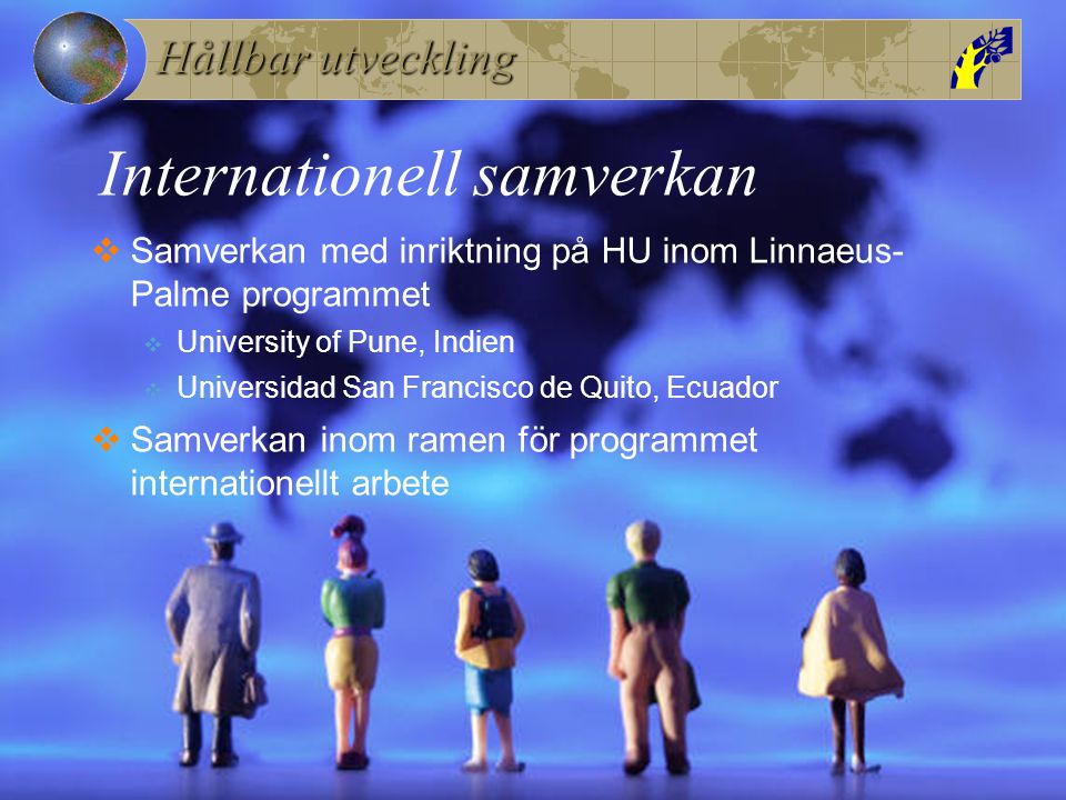 Hållbar utveckling Internationell samverkan  Samverkan med inriktning på HU inom Linnaeus- Palme programmet  University of Pune, Indien  Universidad San Francisco de Quito, Ecuador  Samverkan inom ramen för programmet internationellt arbete