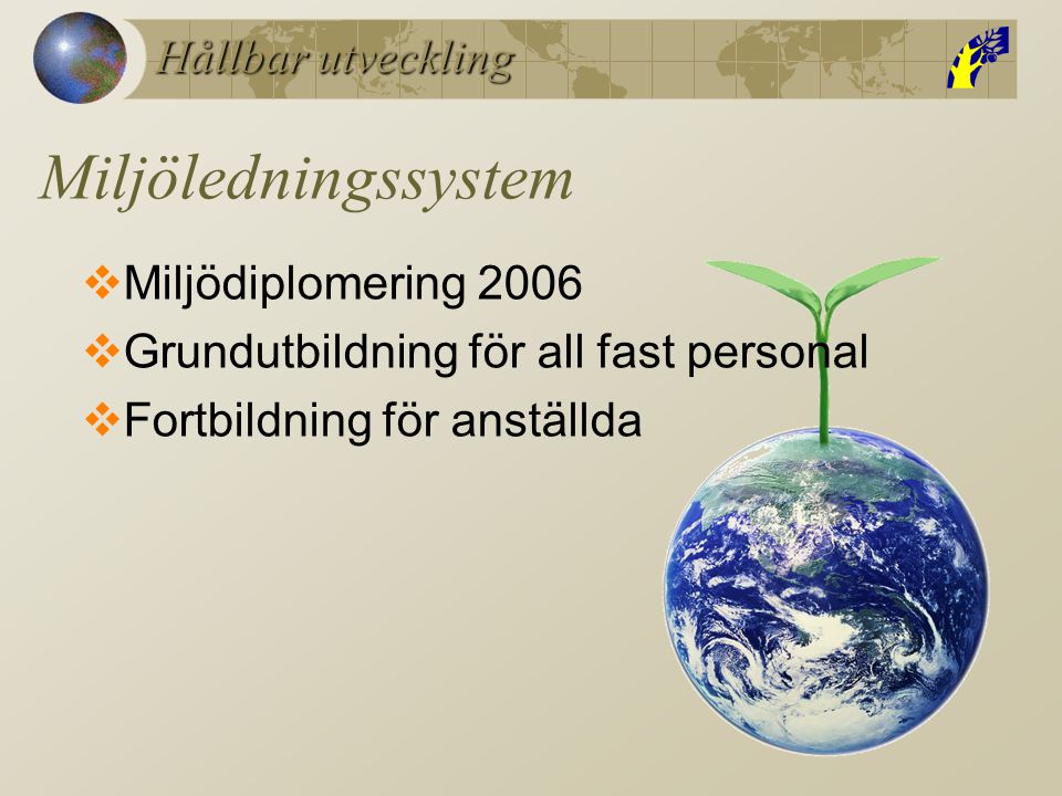 Hållbar utveckling Miljöledningssystem  Miljödiplomering 2006  Grundutbildning för all fast personal  Fortbildning för anställda
