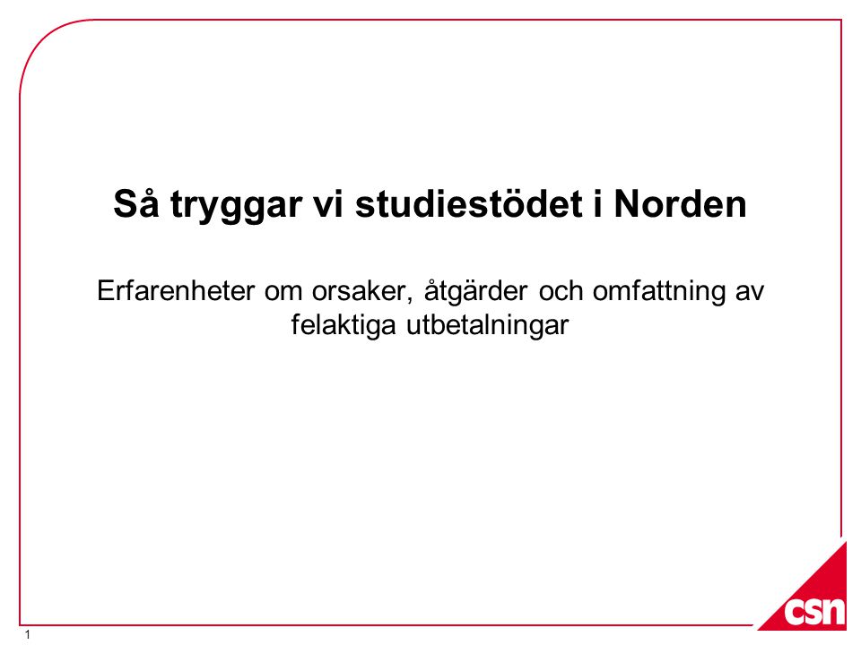 1 Så tryggar vi studiestödet i Norden Erfarenheter om orsaker, åtgärder och omfattning av felaktiga utbetalningar