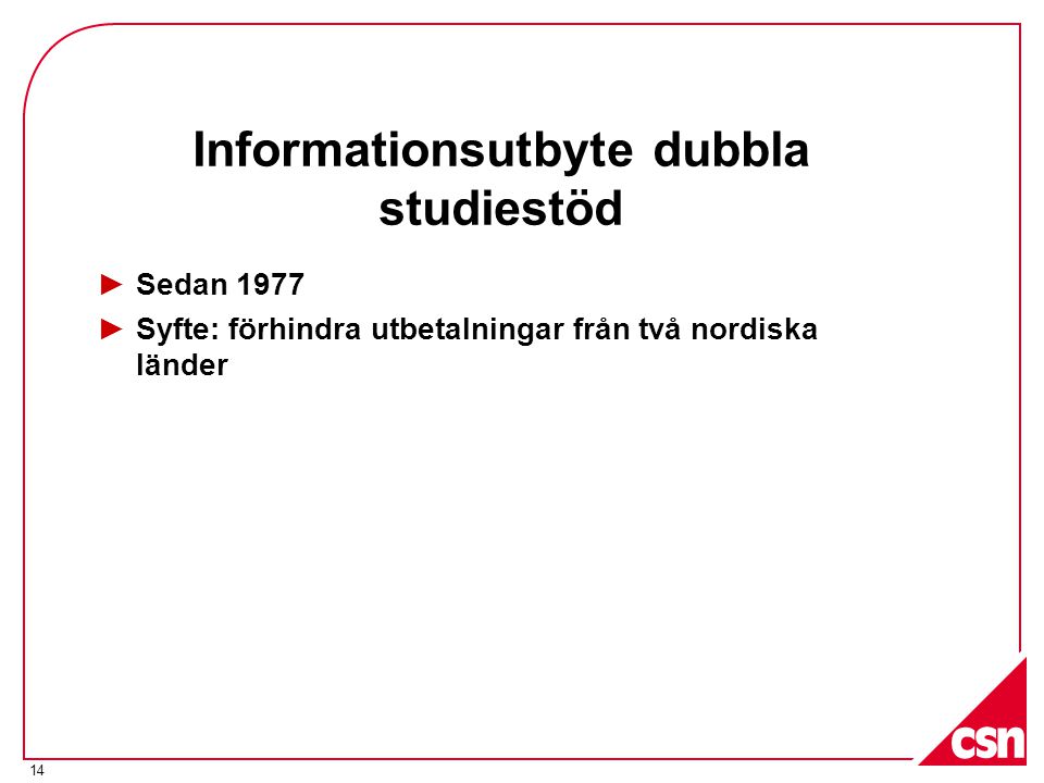14 Informationsutbyte dubbla studiestöd ►Sedan 1977 ►Syfte: förhindra utbetalningar från två nordiska länder