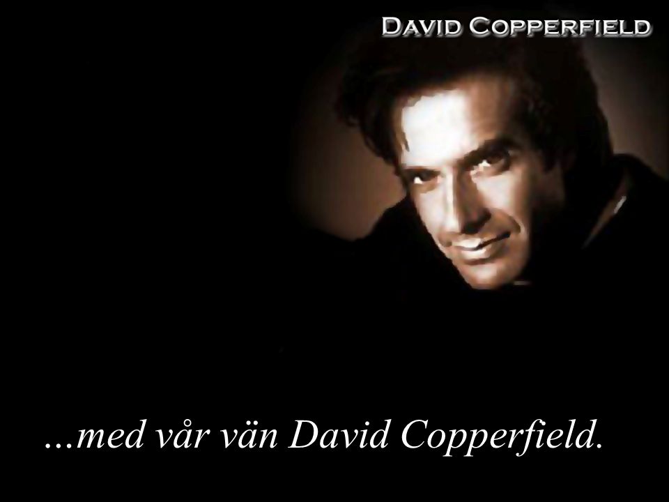 …med vår vän David Copperfield.