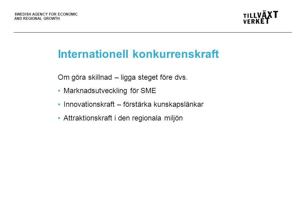SWEDISH AGENCY FOR ECONOMIC AND REGIONAL GROWTH Internationell konkurrenskraft Om göra skillnad – ligga steget före dvs.