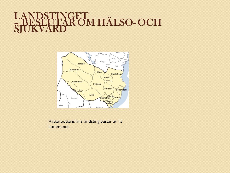 LANDSTINGET – BESLUTAR OM HÄLSO- OCH SJUKVÅRD Västerbottens läns landsting består av 15 kommuner.
