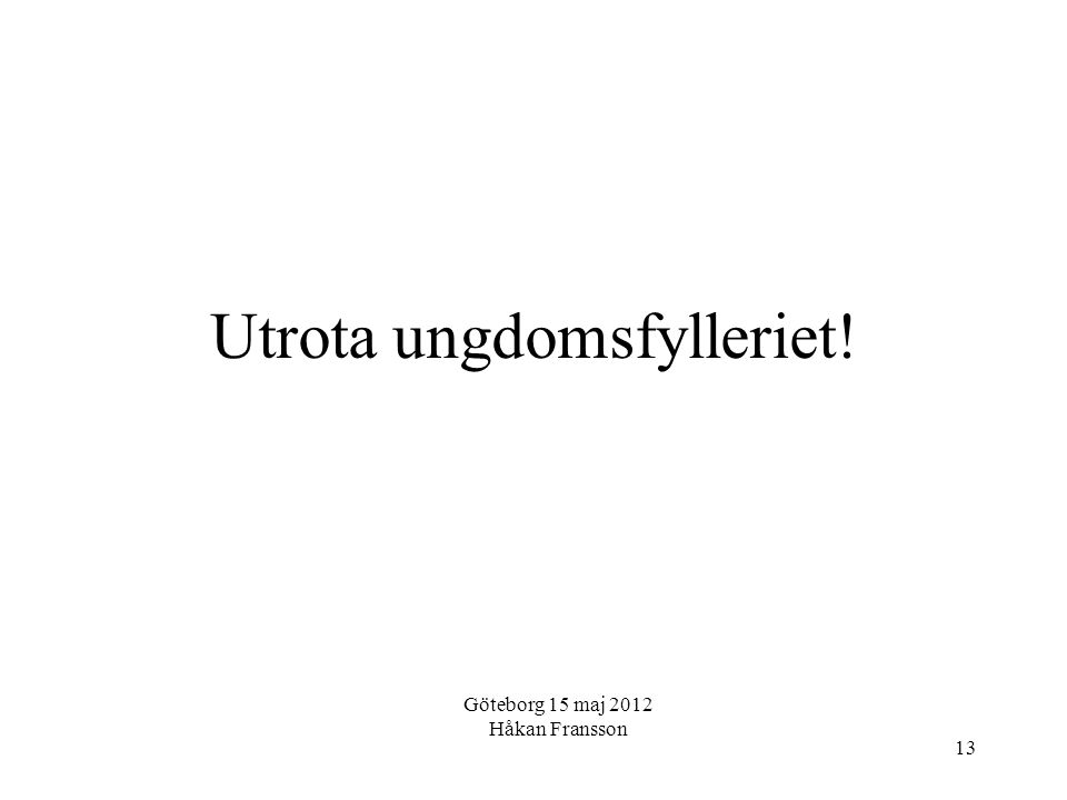 13 Utrota ungdomsfylleriet! Göteborg 15 maj 2012 Håkan Fransson