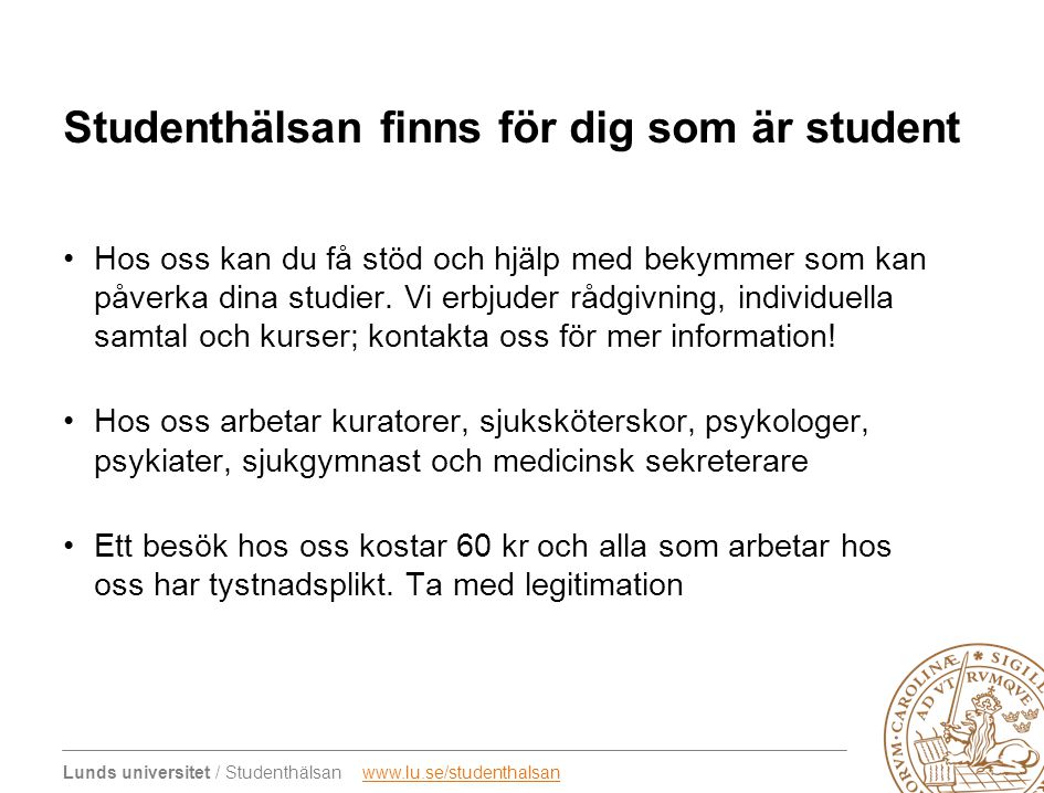 Lunds universitet / Studenthälsan   Studenthälsan finns för dig som är student •Hos oss kan du få stöd och hjälp med bekymmer som kan påverka dina studier.