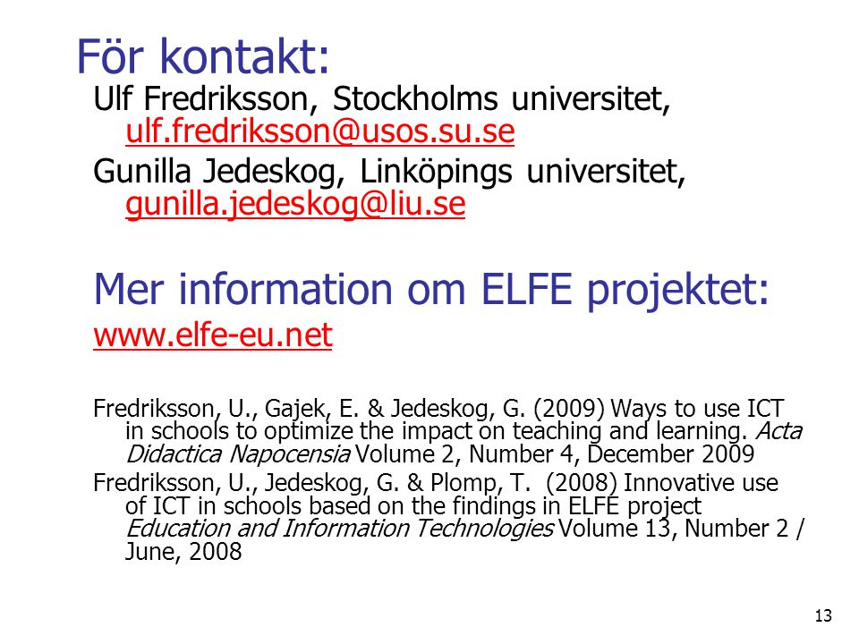 För kontakt: Ulf Fredriksson, Stockholms universitet,  Gunilla Jedeskog, Linköpings universitet,  Mer information om ELFE projektet:   Fredriksson, U., Gajek, E.