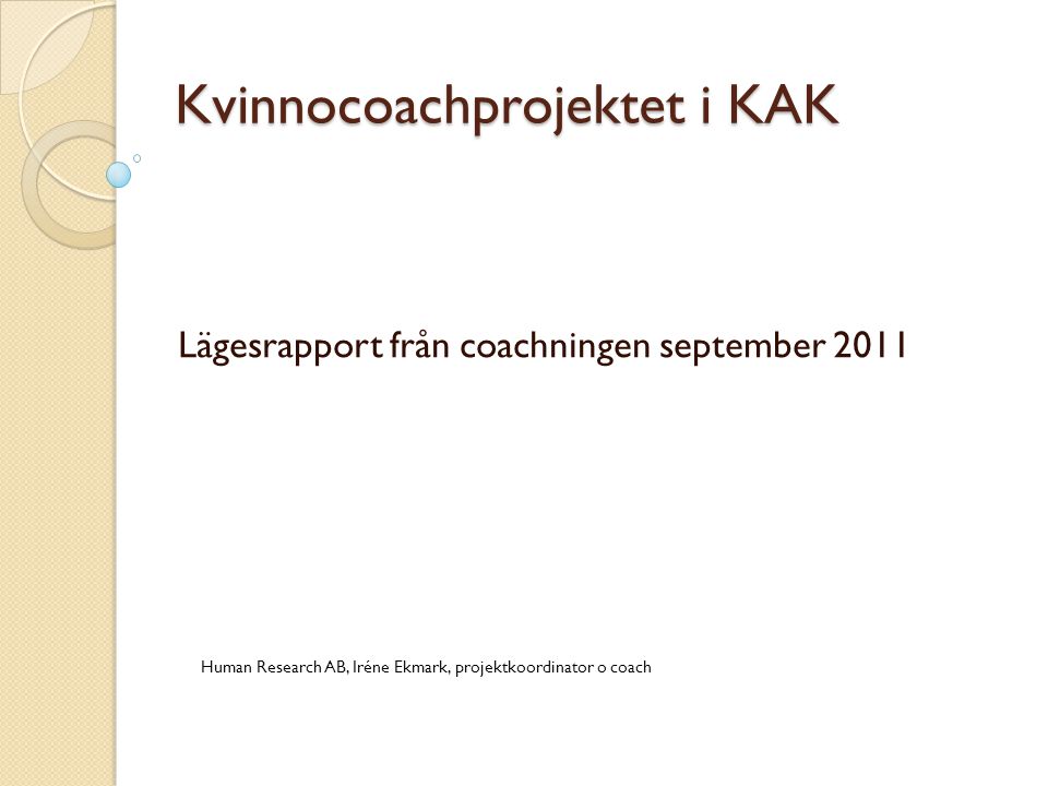 Kvinnocoachprojektet i KAK Lägesrapport från coachningen september 2011 Human Research AB, Iréne Ekmark, projektkoordinator o coach