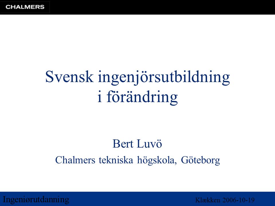 Ingeniørutdanning Klækken Svensk ingenjörsutbildning i förändring Bert Luvö Chalmers tekniska högskola, Göteborg