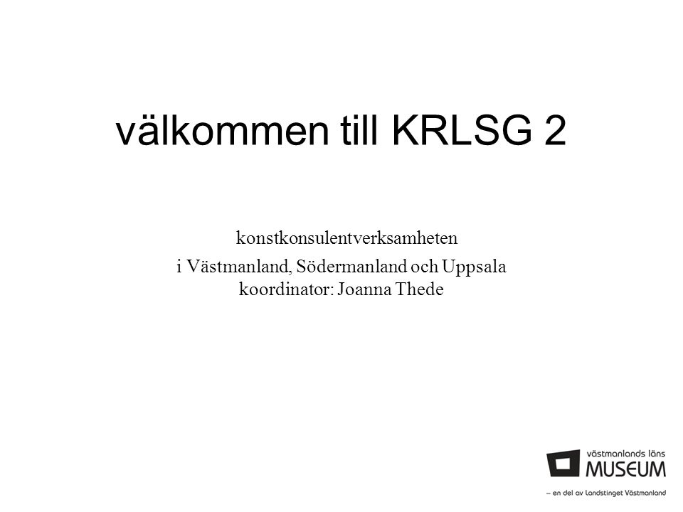 välkommen till KRLSG 2 konstkonsulentverksamheten i Västmanland, Södermanland och Uppsala koordinator: Joanna Thede