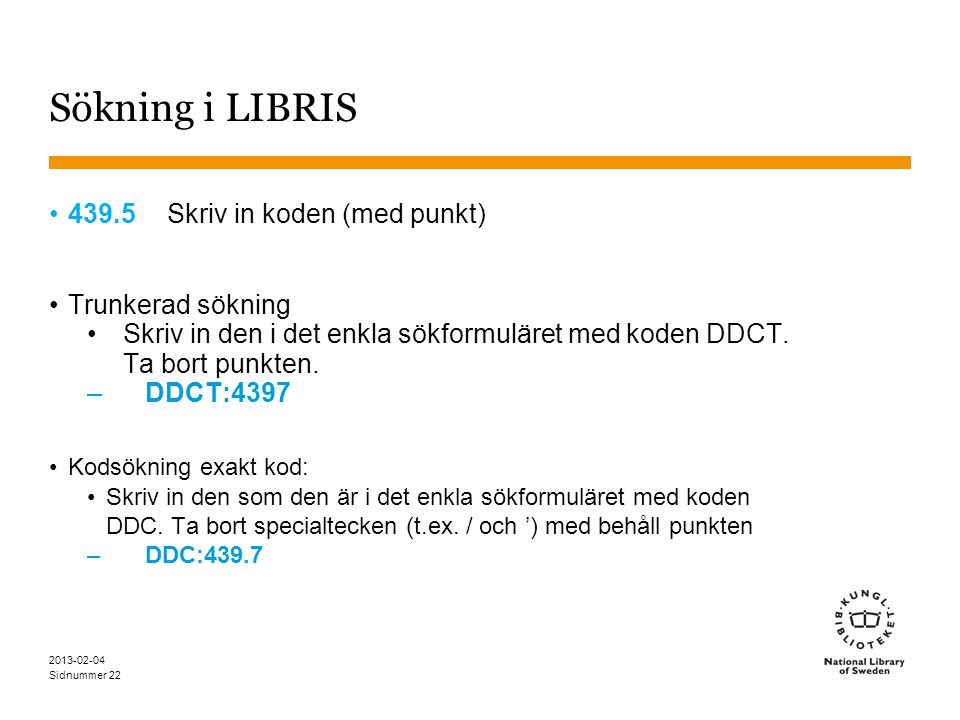 Sidnummer Sökning i LIBRIS •439.5 Skriv in koden (med punkt) •Trunkerad sökning •Skriv in den i det enkla sökformuläret med koden DDCT.