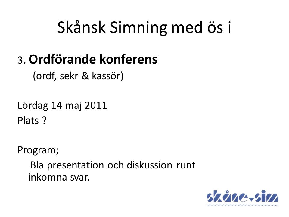 Skånsk Simning med ös i 3. Ordförande konferens (ordf, sekr & kassör) Lördag 14 maj 2011 Plats .