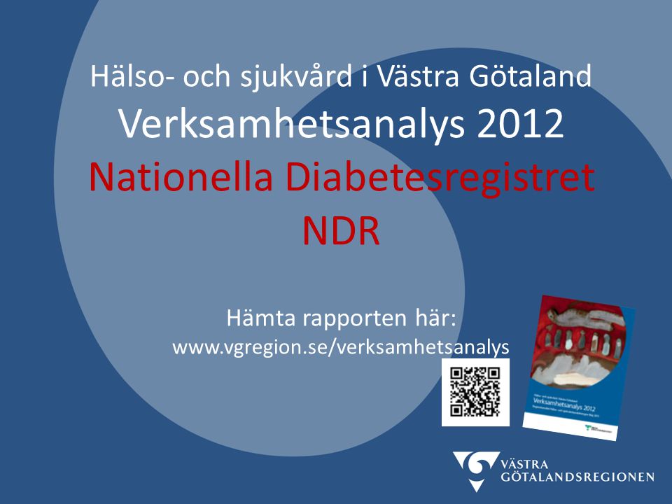 Hälso- och sjukvård i Västra Götaland Verksamhetsanalys 2012 Nationella Diabetesregistret NDR Hämta rapporten här: