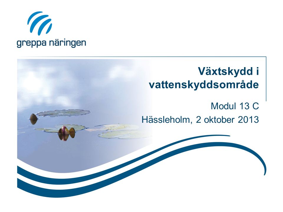 Växtskydd i vattenskyddsområde Modul 13 C Hässleholm, 2 oktober 2013