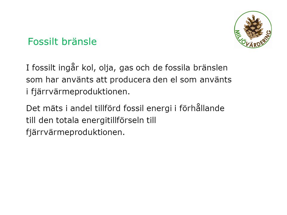 Fossilt bränsle I fossilt ingår kol, olja, gas och de fossila bränslen som har använts att producera den el som använts i fjärrvärmeproduktionen.