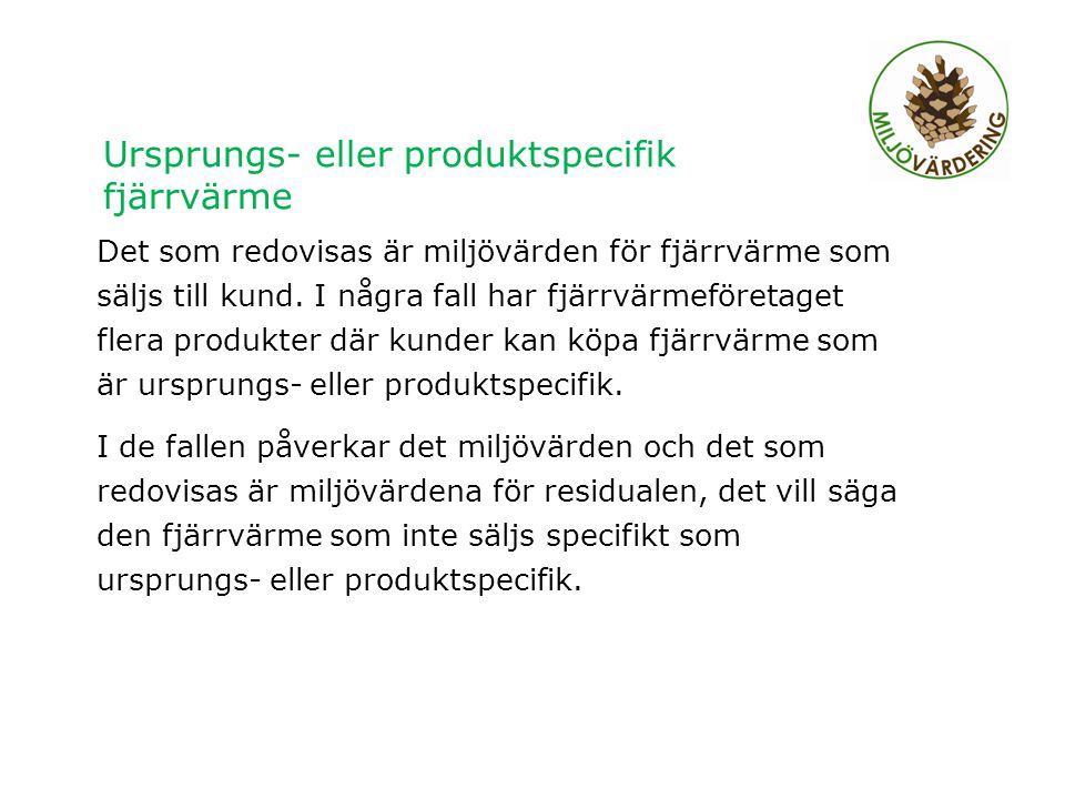 Ursprungs- eller produktspecifik fjärrvärme Det som redovisas är miljövärden för fjärrvärme som säljs till kund.