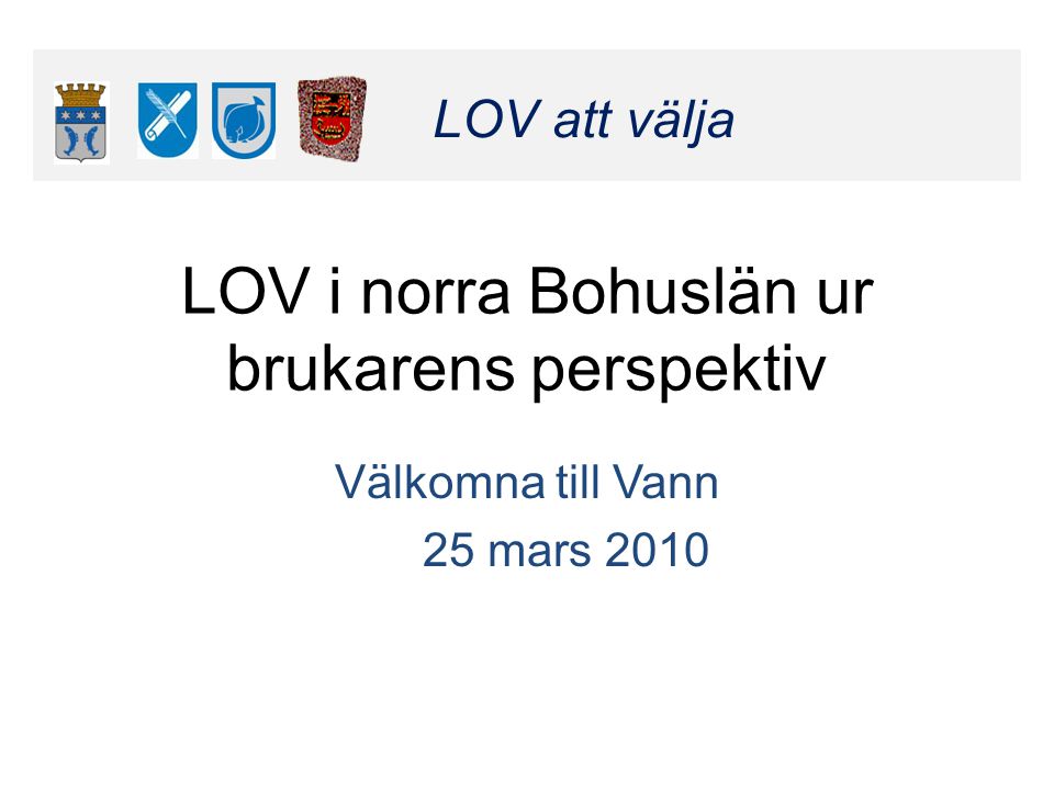 Klicka här för att ändra format LOV att välja Klicka här för att ändra format LOV att välja LOV i norra Bohuslän ur brukarens perspektiv Välkomna till Vann 25 mars 2010