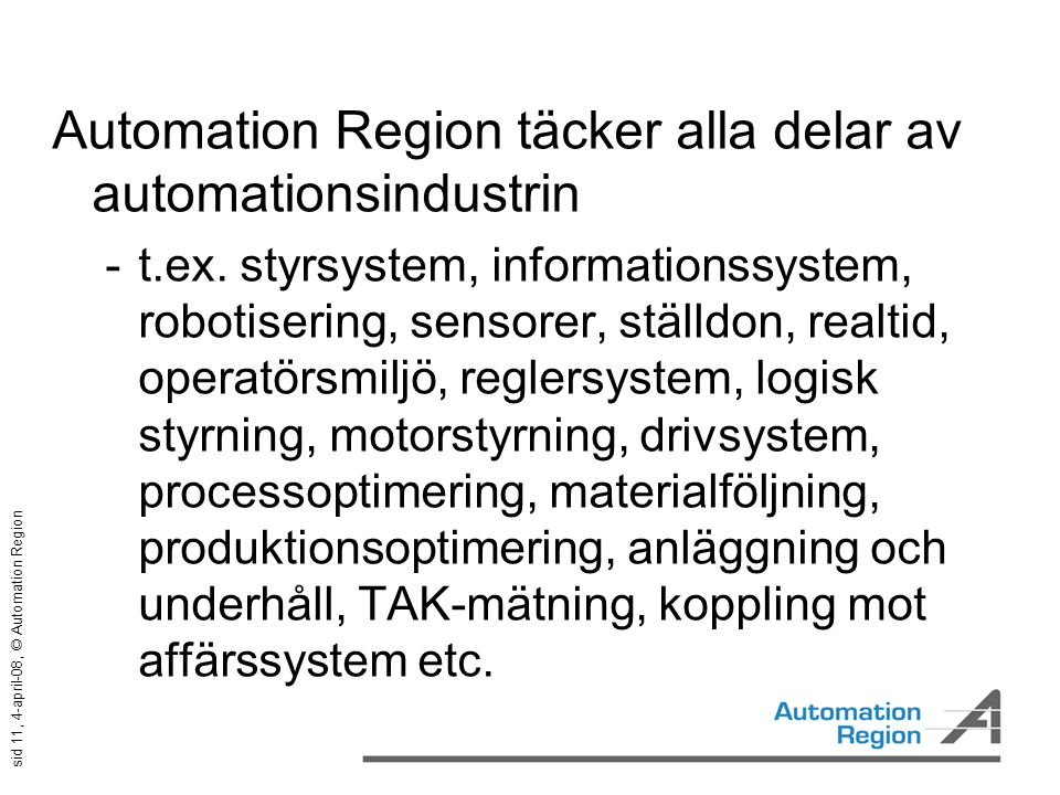 sid 11, 4-april-08, © Automation Region Automation Region täcker alla delar av automationsindustrin  t.ex.