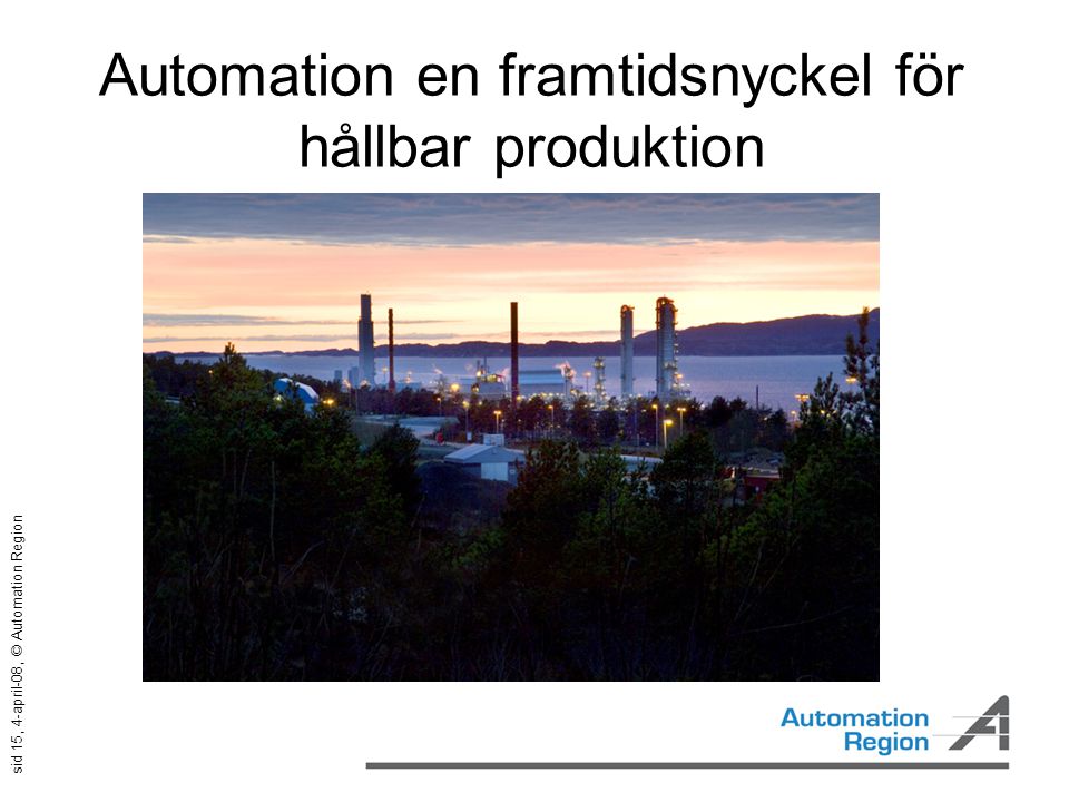 sid 15, 4-april-08, © Automation Region Automation en framtidsnyckel för hållbar produktion