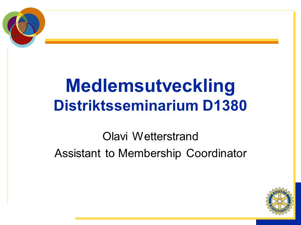 Medlemsutveckling Distriktsseminarium D1380 Olavi Wetterstrand Assistant to Membership Coordinator