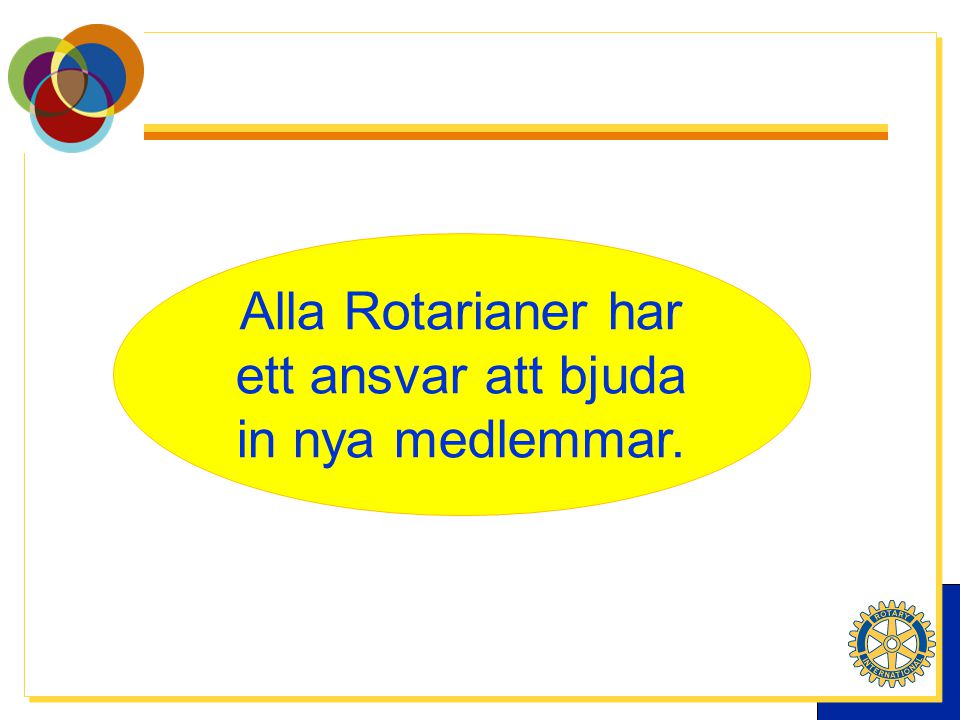 Alla Rotarianer har ett ansvar att bjuda in nya medlemmar.