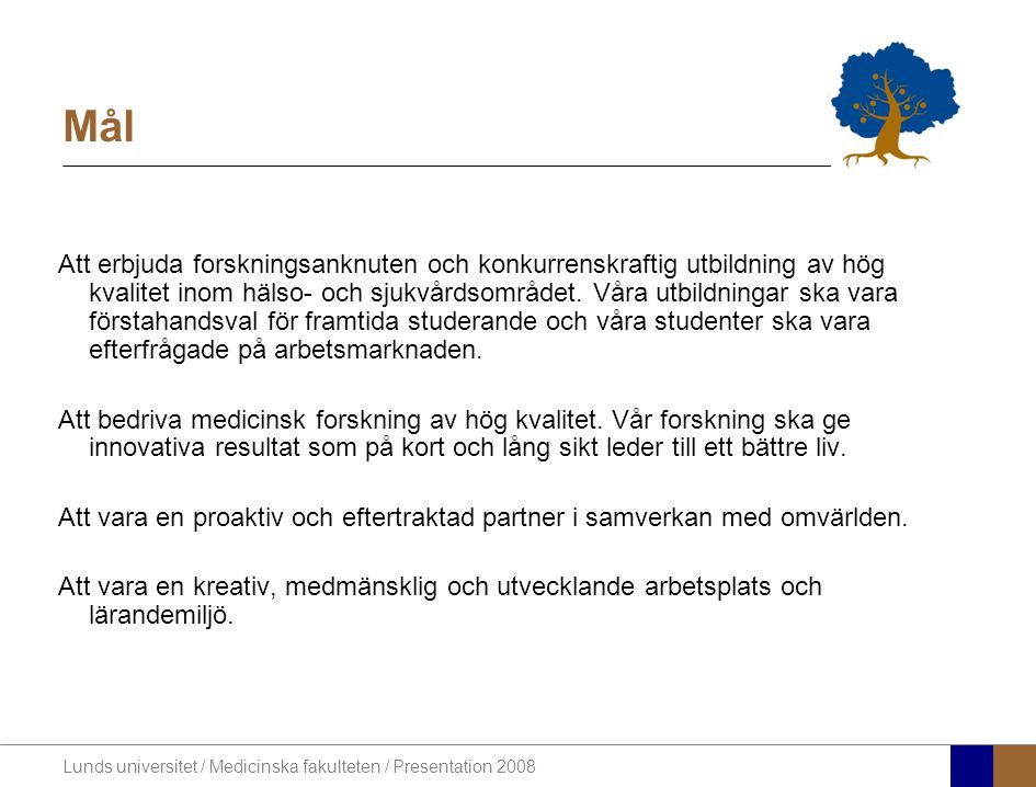 Lunds universitet / Medicinska fakulteten / Presentation 2008 Mål Att erbjuda forskningsanknuten och konkurrenskraftig utbildning av hög kvalitet inom hälso- och sjukvårdsområdet.