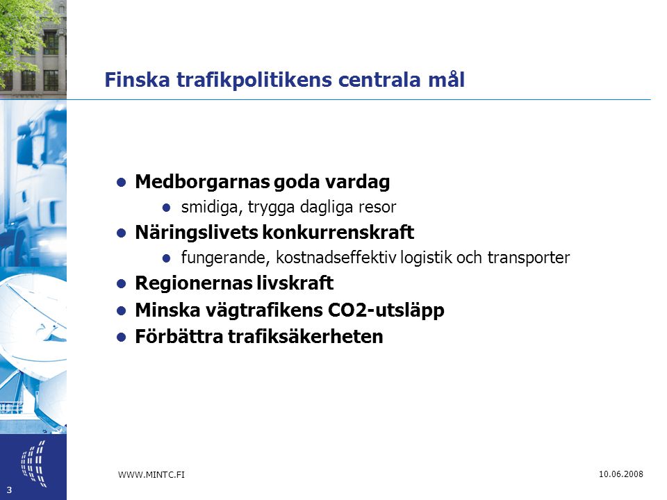 Finska trafikpolitikens centrala mål  Medborgarnas goda vardag  smidiga, trygga dagliga resor  Näringslivets konkurrenskraft  fungerande, kostnadseffektiv logistik och transporter  Regionernas livskraft  Minska vägtrafikens CO2-utsläpp  Förbättra trafiksäkerheten