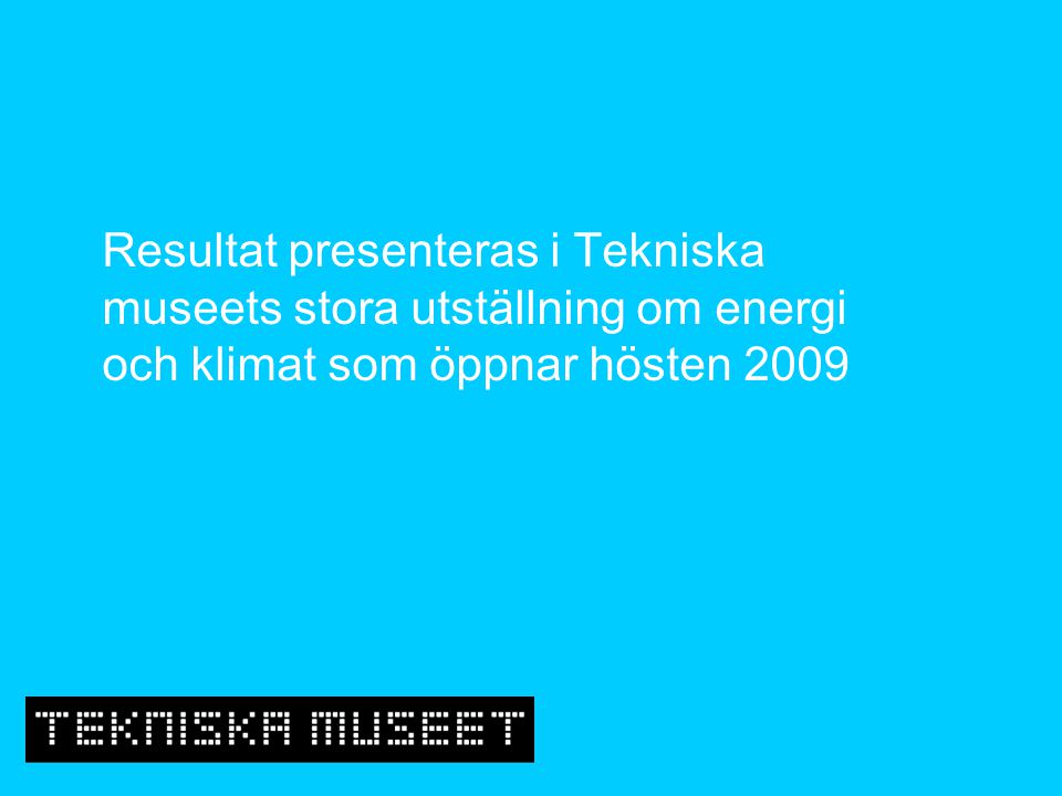 Resultat presenteras i Tekniska museets stora utställning om energi och klimat som öppnar hösten 2009