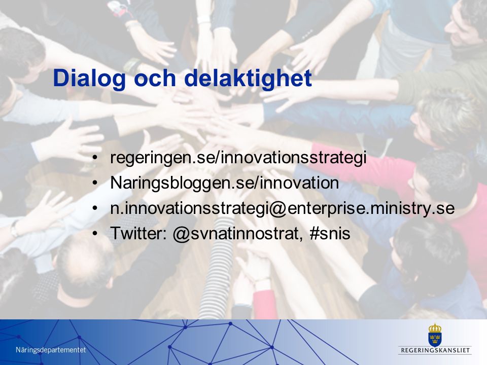 •regeringen.se/innovationsstrategi •Naringsbloggen.se/innovation #snis Dialog och delaktighet