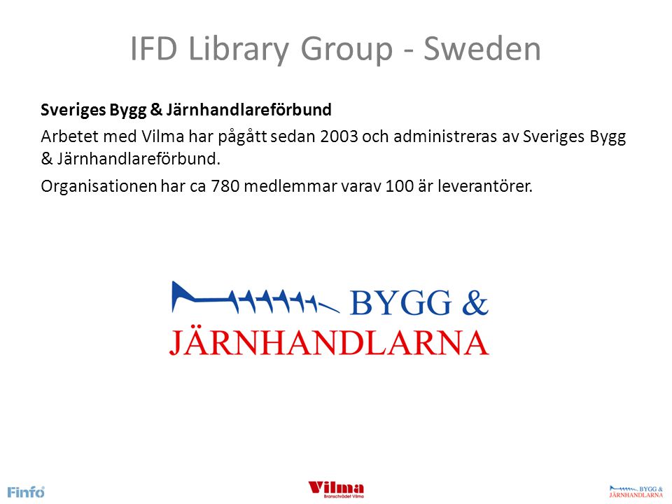 IFD Library Group - Sweden Sveriges Bygg & Järnhandlareförbund Arbetet med Vilma har pågått sedan 2003 och administreras av Sveriges Bygg & Järnhandlareförbund.