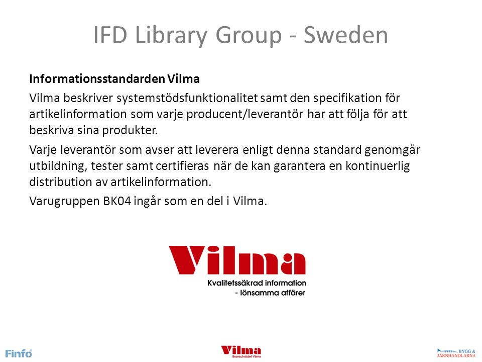IFD Library Group - Sweden Informationsstandarden Vilma Vilma beskriver systemstödsfunktionalitet samt den specifikation för artikelinformation som varje producent/leverantör har att följa för att beskriva sina produkter.