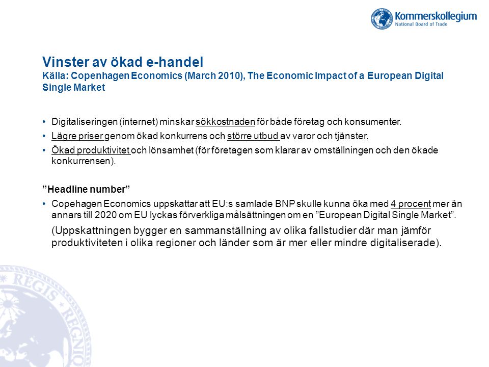 Vinster av ökad e-handel Källa: Copenhagen Economics (March 2010), The Economic Impact of a European Digital Single Market •Digitaliseringen (internet) minskar sökkostnaden för både företag och konsumenter.