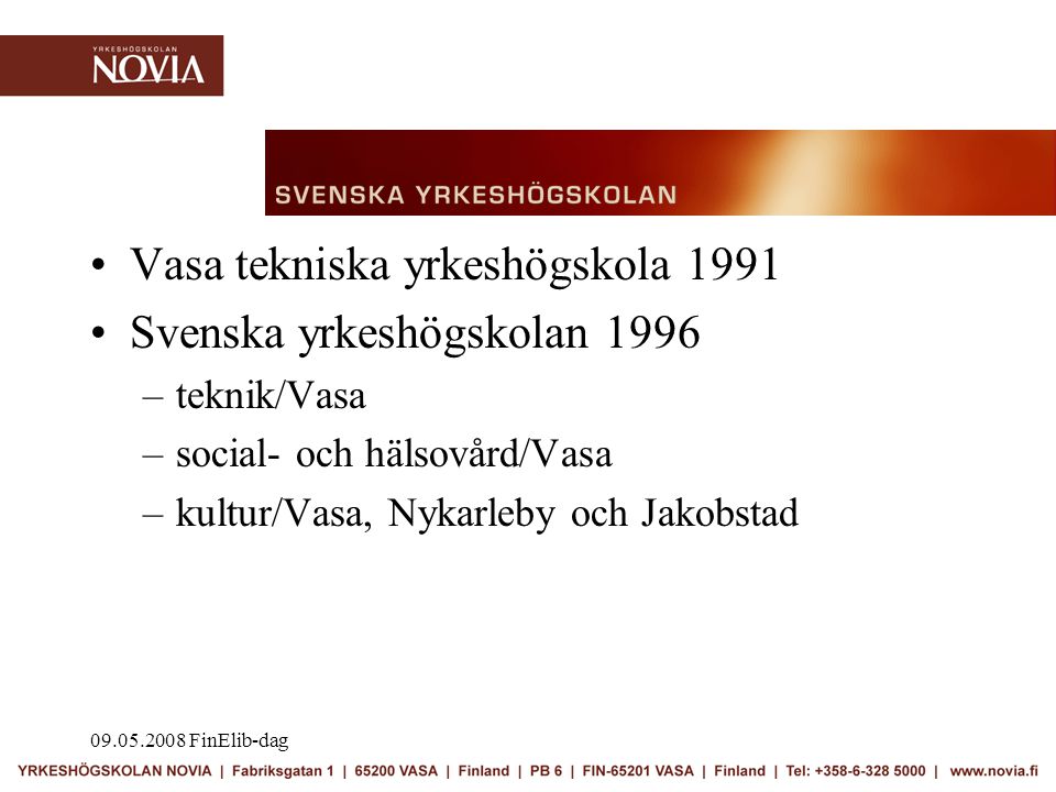 FinElib-dag •Vasa tekniska yrkeshögskola 1991 •Svenska yrkeshögskolan 1996 –teknik/Vasa –social- och hälsovård/Vasa –kultur/Vasa, Nykarleby och Jakobstad