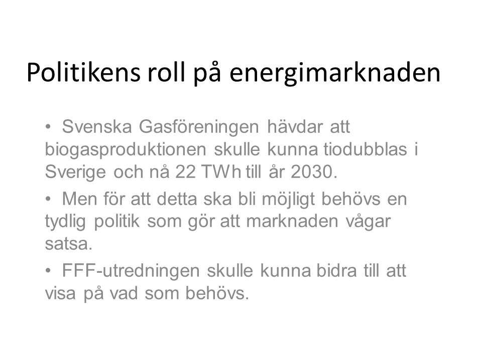 Politikens roll på energimarknaden • Svenska Gasföreningen hävdar att biogasproduktionen skulle kunna tiodubblas i Sverige och nå 22 TWh till år 2030.